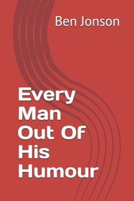 Every Man Out Of His Humour by Ben Jonson