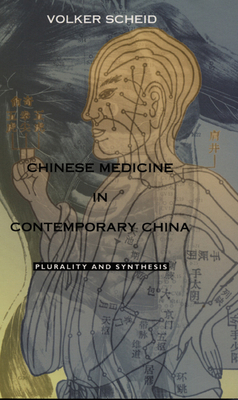 Chinese Medicine in Contemporary China: Plurality and Synthesis by Volker Scheid