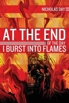 At the End of the Day I Burst Into Flames by Nicholas Day