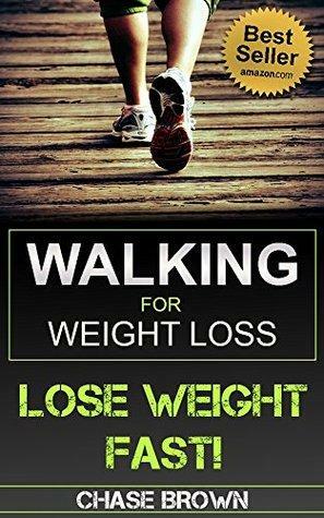 Walking: Walking for Weight Loss - A Comprehensive Guide to Losing Weight and Staying Healthy by Walking! by Chase Brown