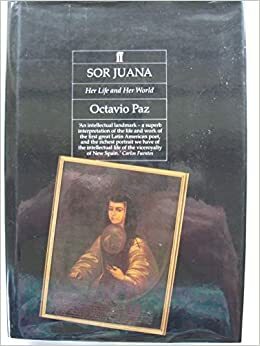 Sor Juana:Her Life and Her World by Octavio Paz