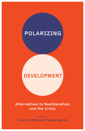 Polarizing Development: Alternatives to Neoliberalism and the Crisis by Lucia Pradella, Thomas Marois