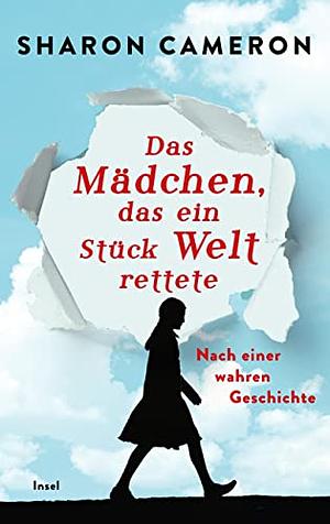 Das Mädchen, das ein Stück Welt rettete: Nach einer wahren Geschichte by Sharon Cameron