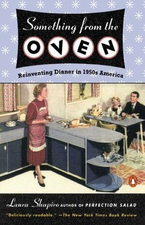 Something from the Oven: Reinventing Dinner in 1950s America by Laura Shapiro