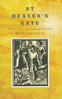 At Heaven's Gate: Reflections on Leading Worship by Richard Giles