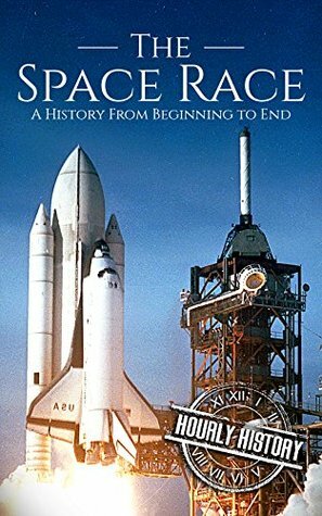 The Space Race: A History From Beginning to End by Hourly History