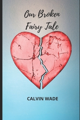 Our Broken Fairytale by Calvin Wade