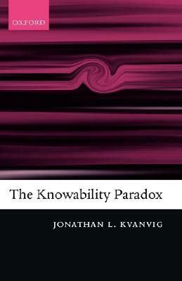 The Knowability Paradox by Jonathan L. Kvanvig