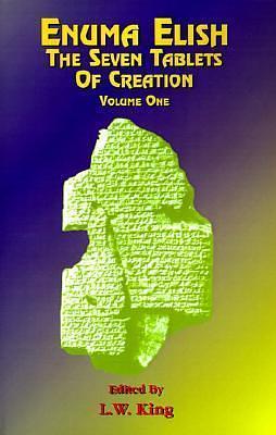 Enuma Elish Vol 1: The Seven Tablets of Creation; The Babylonian and Assyrian Legends Concerning the Creation of the World and of Mankind by Leonard William King, Leonard William King
