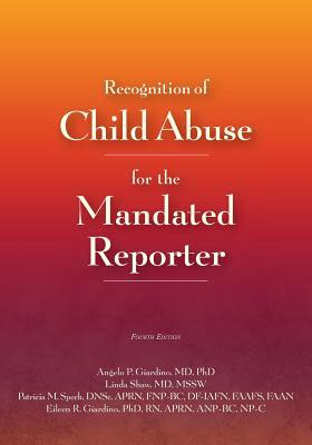 Recognition of Child Abuse for the Mandated Reporter by Angelo P. Giardino, Linda Shaw, Patricia M. Speck