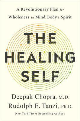 The Healing Self: A Revolutionary Plan for Wholeness in Mind, Body, and Spirit by Deepak Chopra, Rudolph E Tanzi