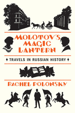 Molotov's Magic Lantern: Travels in Russian History by Rachel Polonsky