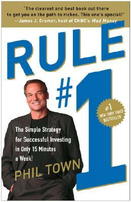 Rule #1: The Simple Strategy for Successful Investing in Only 15 Minutes a Week! by Phil Town