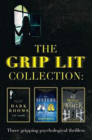 The Grip Lit Collection: The Sisters, Mother, Mother and Dark Rooms by Koren Zailckas, Claire Douglas, Lili Anolik
