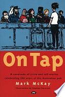 On Tap: A Calvacade of Trivia and Tall Stories Celebrating 200 Years of the Australian Pub by Mark McKay