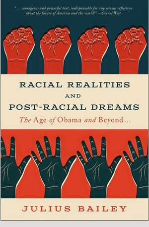 Racial Realities and Post-Racial Dreams: The Age of Obama and Beyond by Julius Bailey