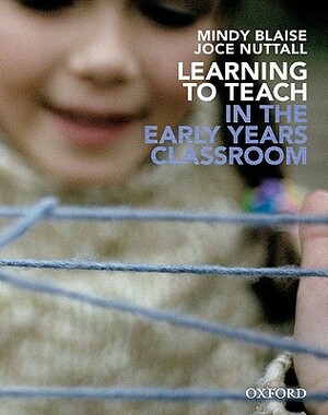 Learning to Teach in the Early Years Classroom by Joce Nuttal, Mindy Blaise