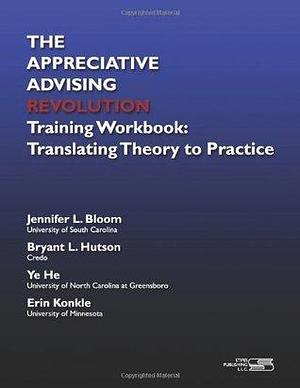 The Appreciative Advising Revolution Training Workbook: Translating Theory to Practice by Jennifer L. Bloom, Jennifer L. Bloom, Bryant L. Hutson, Ye He