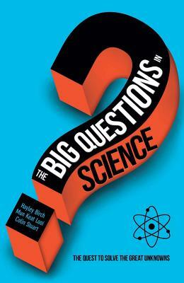 The Big Questions in Science: The Quest to Solve the Great Unknowns by Colin Stuart, Mun Keat Looi, Hayley Birch
