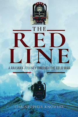 The Red Line: A Railway Journey Through the Cold War by Christopher Knowles