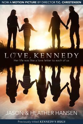 Love, Kennedy: Her Life Was Like a Love Letter to Each of Us by Heather Hansen, Jason Hansen