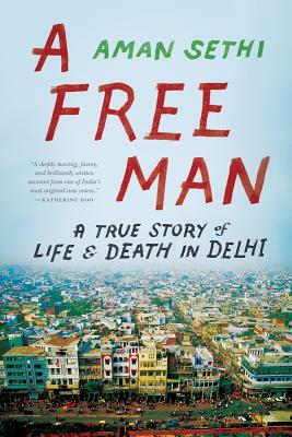 A Free Man: A True Story of Life & Death in Delhi by Aman Sethi