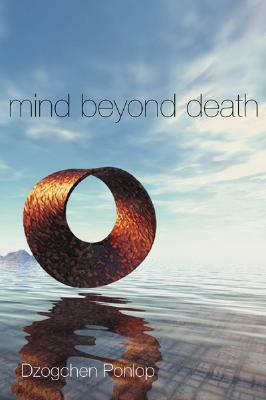 Mind Beyond Death by Dzogchen Ponlop