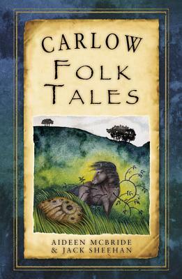Carlow Folk Tales by Aideen McBride, Jack Sheehan