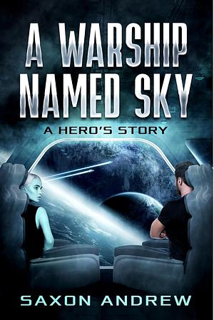 A Warship Named Sky: A Hero's Story by Saxon Andrew