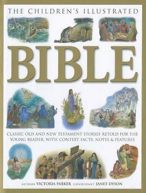 The Children's Illustrated Bible: Classic Old and New Testament Stories Retold for the Young Reader, with Context Facts, Notes and Features by Victoria Parker