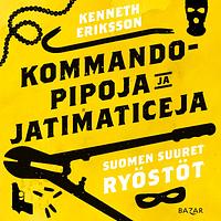 Kommandopipoja ja Jatimaticeja - Suomen suuret ryöstöt by Kenneth Eriksson