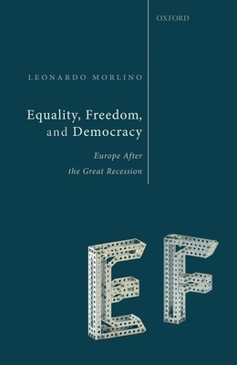 Equality, Freedom, and Democracy: Europe After the Great Recession by Leonardo Morlino