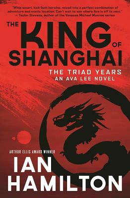 The King of Shanghai: The Triad Years: An Ava Lee Novel by Ian Hamilton