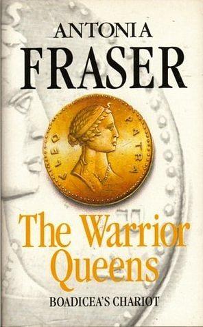 The Warrior Queens: Boadicea's Chariot by Antonia Fraser