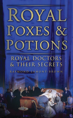 Royal PoxesPotions: Royal Doctors and Their Secrets by Raymond Lamont-Brown