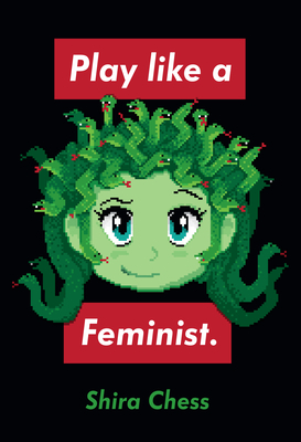 Play Like a Feminist. by Shira Chess