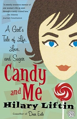 Candy and Me: A Girl's Tale of Life, Love, and Sugar by Hilary Liftin
