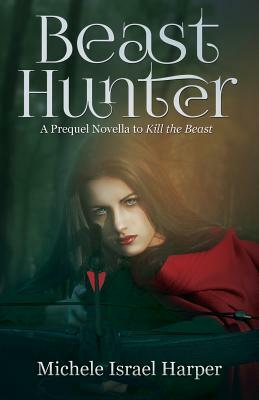 Beast Hunter: A Prequel Novella to Kill the Beast by Michele Israel Harper