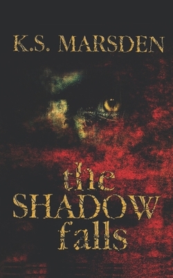 The Shadow Falls by K. S. Marsden