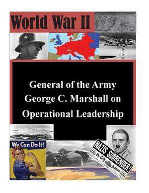 General of the Army George C. Marshall on Operational Leadership by Naval War College