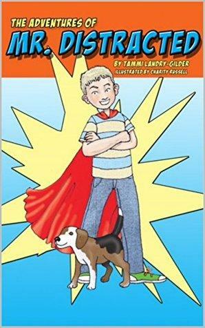 The Adventures of Mr. Distracted, Book One by Tammi Landry-Gilder