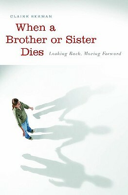 When a Brother or Sister Dies: Looking Back, Moving Forward by Claire Berman