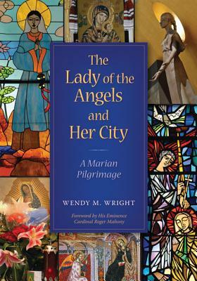 The Lady of Angels and Her City by Wendy M. Wright