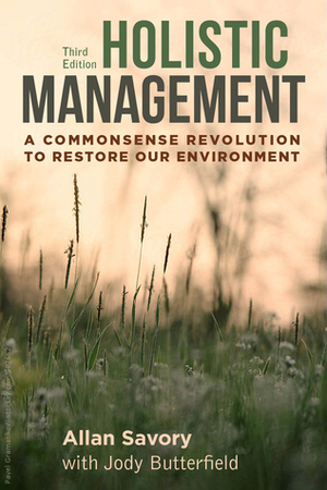 Holistic Management: A Commonsense Revolution to Restore Our Environment by Allan Savory, Jody Butterfield