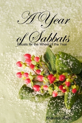 A Year Of Sabbats: Rituals For The Wheel Of The Year by Shannon Reilly