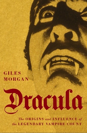 Dracula: The Origins and Influence of the Legendary Vampire Count by Giles Morgan