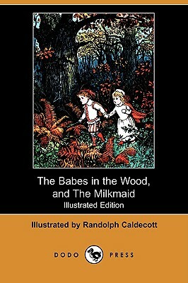 The Babes in the Wood, and the Milkmaid (Illustrated Edition) (Dodo Press) by 