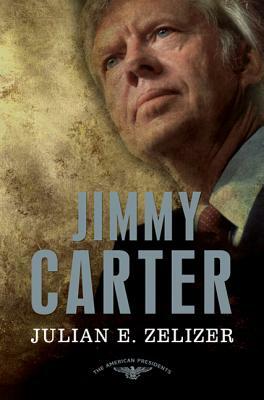 Jimmy Carter: The American Presidents Series: The 39th President, 1977-1981 by Julian E. Zelizer