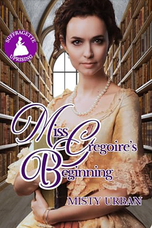 Miss Gregoire's Beginning  by Misty Urban