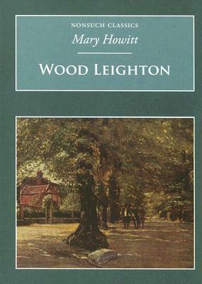 Wood Leighton or a Year in the Country (Nonsuch Classics) by Mary Botham Howitt
